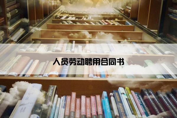 人员劳动聘用合同书 人员劳动聘用合同书