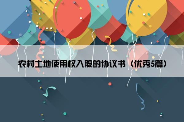 农村土地使用权入股的协议书（优秀5篇）