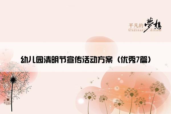 幼儿园清明节宣传活动方案(优秀7篇) 幼儿园清明节宣传活动方案(优秀7篇)