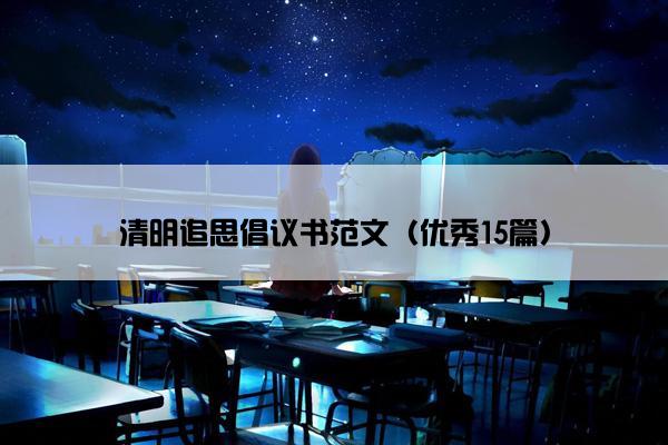 清明追思倡议书范文(优秀15篇) 清明追思倡议书范文(优秀15篇)