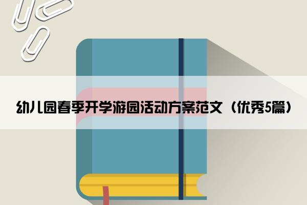 幼儿园春季开学游园活动方案范文（优秀5篇）
