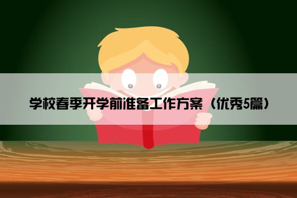 学校春季开学前准备工作方案（优秀5篇）