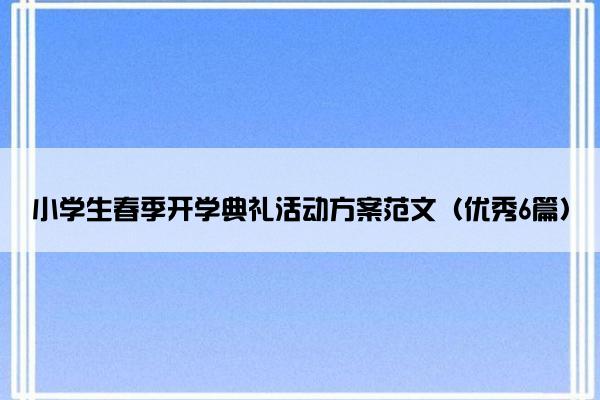 小学生春季开学典礼活动方案范文（优秀6篇）