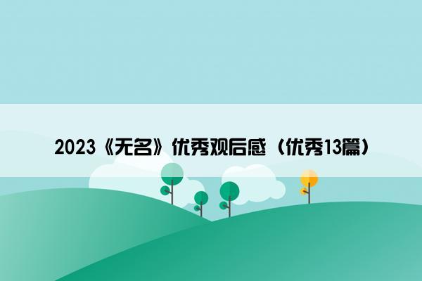 2023《无名》优秀观后感（优秀13篇）