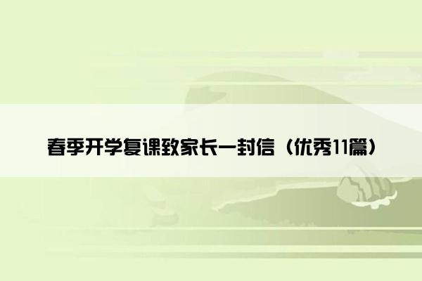 春季开学复课致家长一封信（优秀11篇）