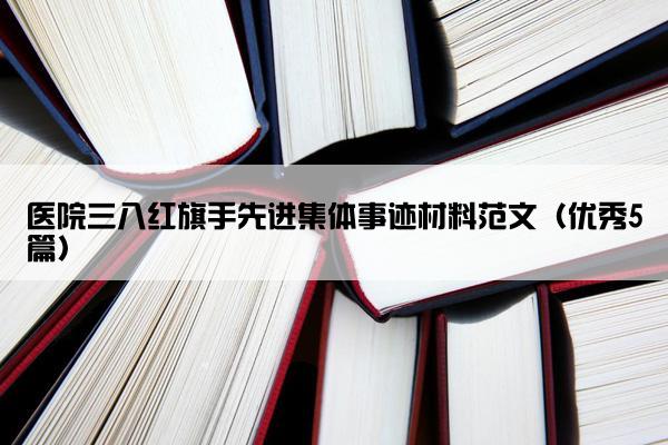 医院三八红旗手先进集体事迹材料范文（优秀5篇）