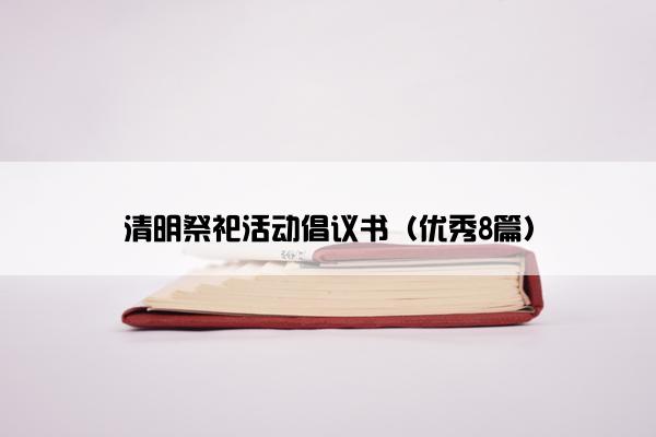 清明祭祀活动倡议书（优秀8篇）