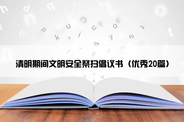 清明期间文明安全祭扫倡议书（优秀20篇）