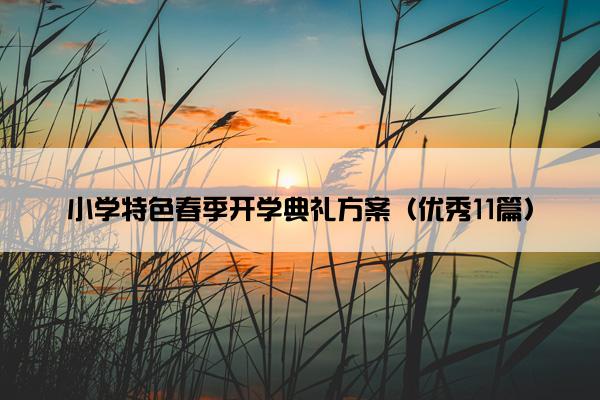 小学特色春季开学典礼方案(优秀11篇) 小学特色春季开学典礼方案(优秀11篇)