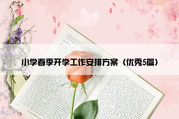 小学春季开学工作安排方案（优秀5篇）