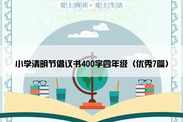 小学清明节倡议书400字四年级（优秀7篇）