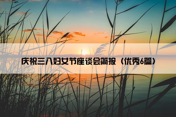 庆祝三八妇女节座谈会简报（优秀6篇）