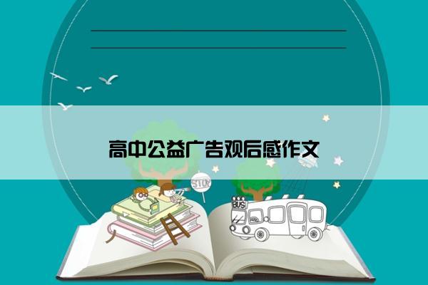 高中公益广告观后感作文 高中公益广告观后感作文