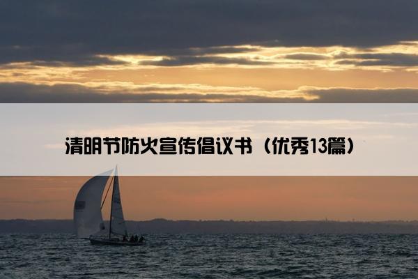 清明节防火宣传倡议书（优秀13篇）