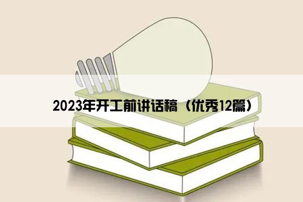 2023年开工前讲话稿（优秀12篇）