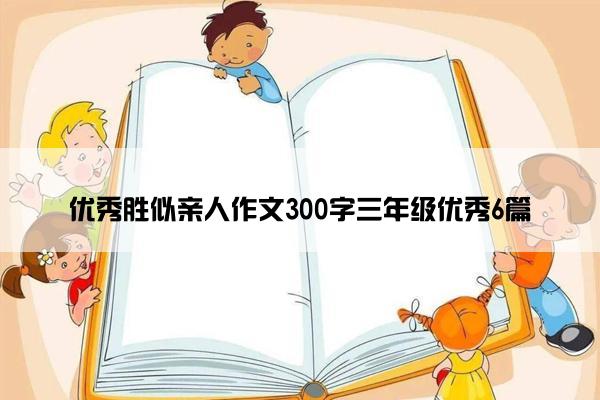 优秀胜似亲人作文300字三年级优秀6篇