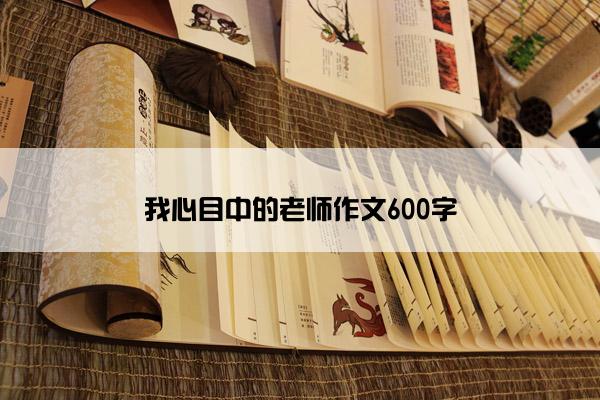 我心目中的老师作文600字