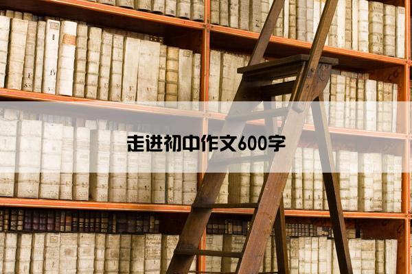 走进初中作文600字