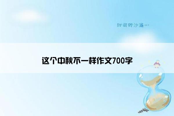 这个中秋不一样作文700字 这个中秋不一样作文700字