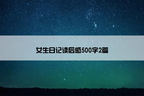 女生日记读后感500字2篇
