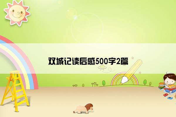 双城记读后感500字2篇 双城记读后感500字2篇