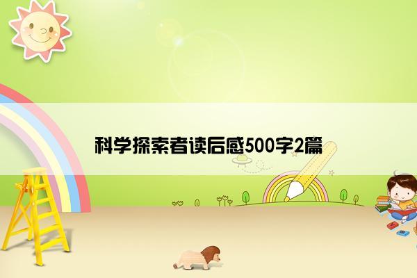 科学探索者读后感500字2篇 科学探索者读后感500字2篇