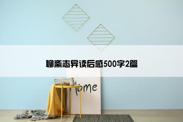 聊斋志异读后感500字2篇 聊斋志异读后感500字2篇