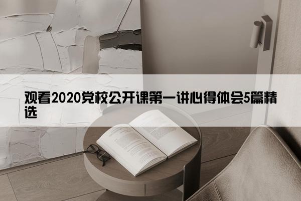 观看2020党校公开课第一讲心得体会5篇精选