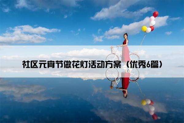 社区元宵节做花灯活动方案（优秀6篇）
