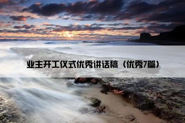 业主开工仪式优秀讲话稿（优秀7篇）