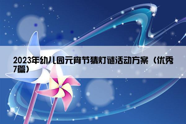 2023年幼儿园元宵节猜灯谜活动方案（优秀7篇）