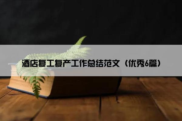 酒店复工复产工作总结范文（优秀6篇）