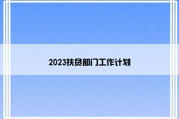 2023扶贫部门工作计划