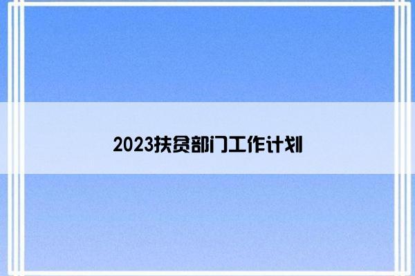 2023扶贫部门工作计划