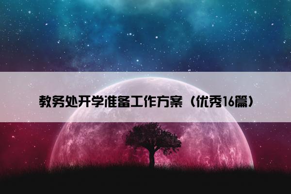 教务处开学准备工作方案（优秀16篇）