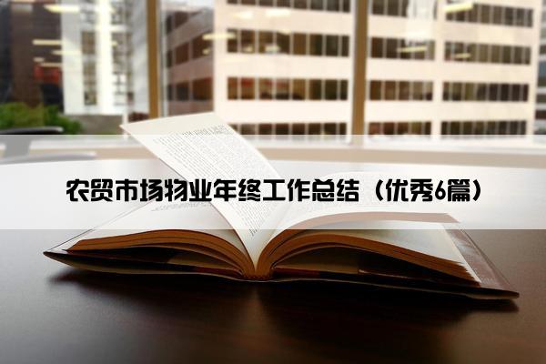 农贸市场物业年终工作总结（优秀6篇）