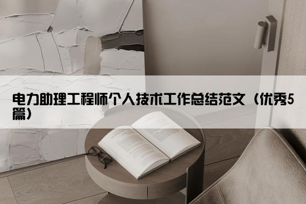 电力助理工程师个人技术工作总结范文（优秀5篇）