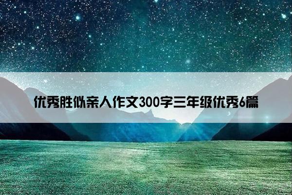 优秀胜似亲人作文300字三年级优秀6篇