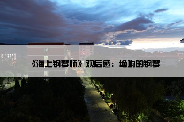 《海上钢琴师》观后感：绝响的钢琴