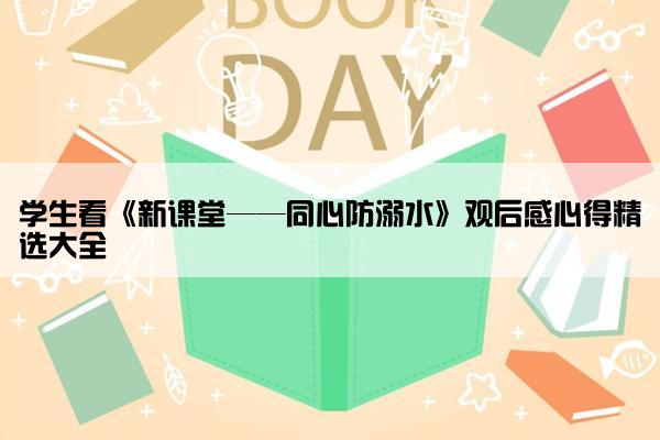 学生看《新课堂——同心防溺水》观后感心得精选大全