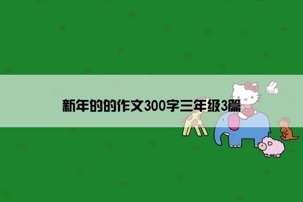 新年的的作文300字三年级3篇