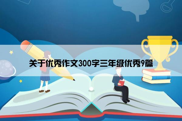 关于优秀作文300字三年级优秀9篇