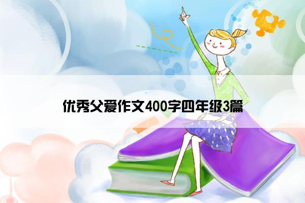 优秀父爱作文400字四年级3篇