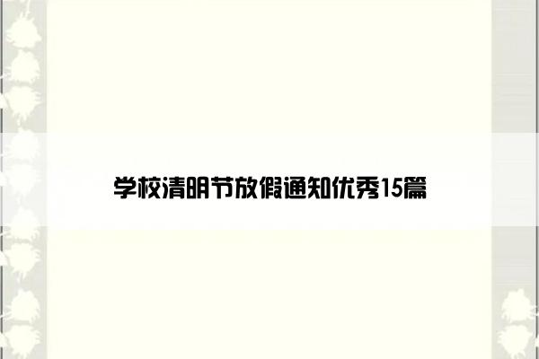 学校清明节放假通知优秀15篇