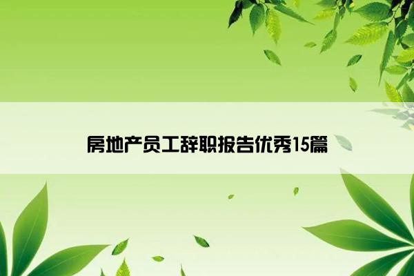 房地产员工辞职报告优秀15篇 房地产员工辞职报告优秀15篇