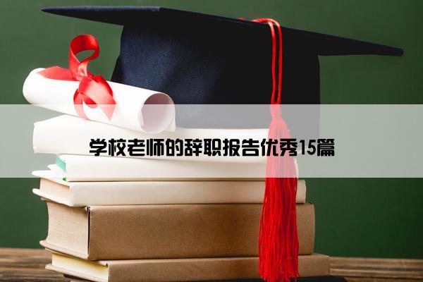 学校老师的辞职报告优秀15篇