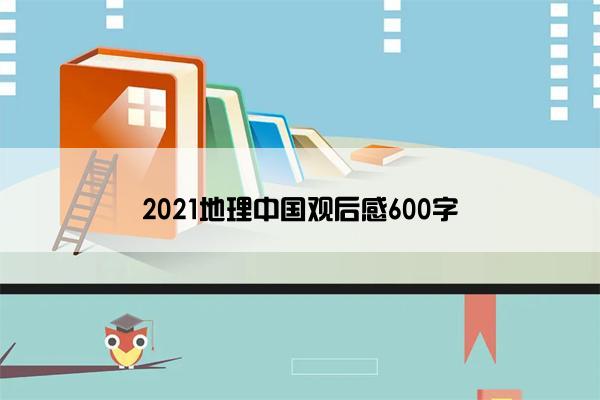 2021地理中国观后感600字