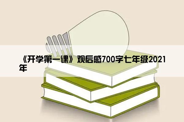 《开学第一课》观后感700字七年级2021年