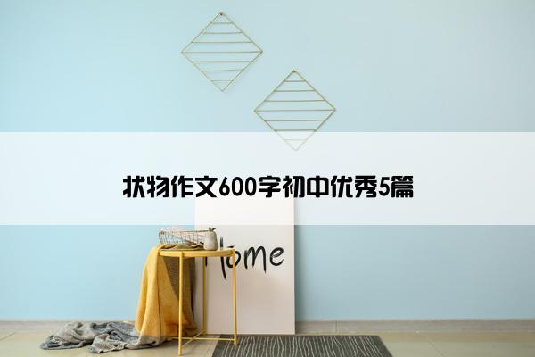 状物作文600字初中优秀5篇