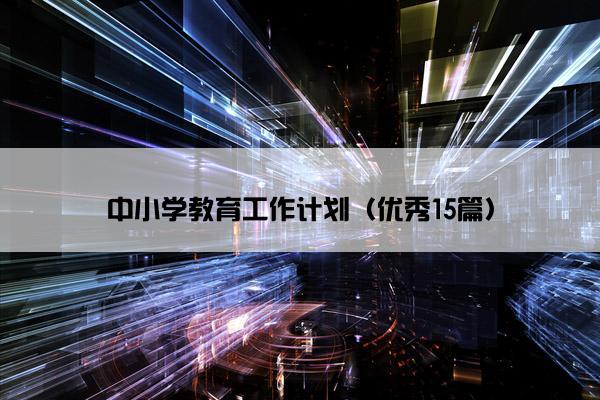 中小学教育工作计划（优秀15篇）